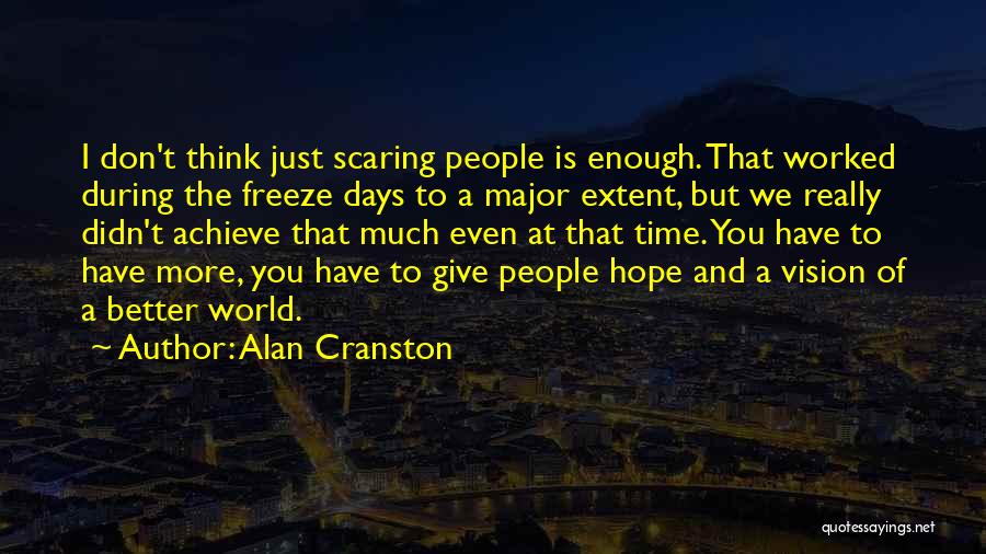 Alan Cranston Quotes: I Don't Think Just Scaring People Is Enough. That Worked During The Freeze Days To A Major Extent, But We