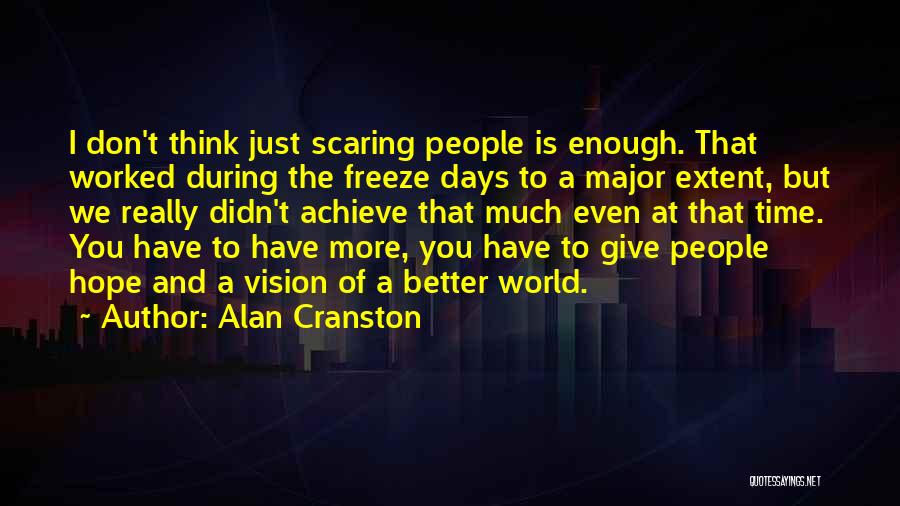 Alan Cranston Quotes: I Don't Think Just Scaring People Is Enough. That Worked During The Freeze Days To A Major Extent, But We