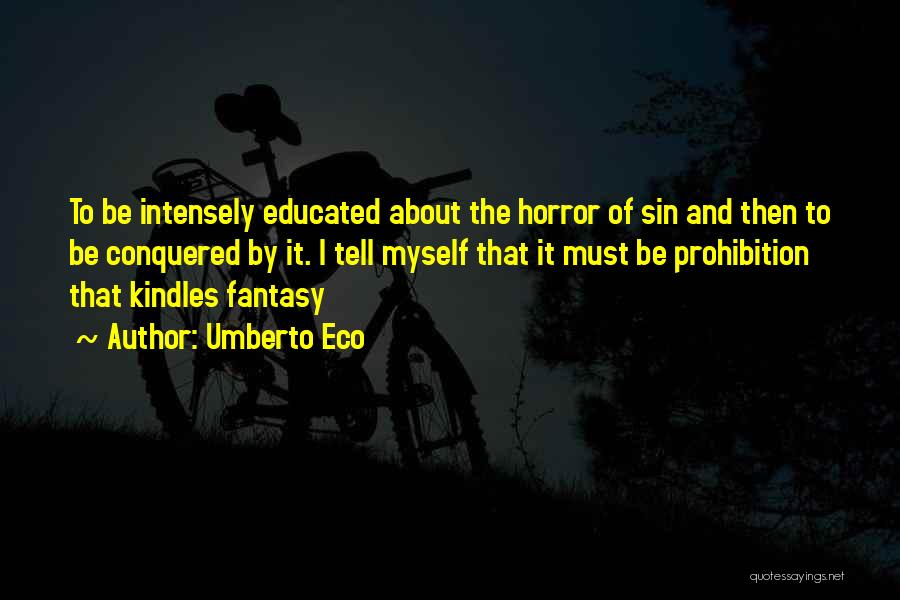 Umberto Eco Quotes: To Be Intensely Educated About The Horror Of Sin And Then To Be Conquered By It. I Tell Myself That