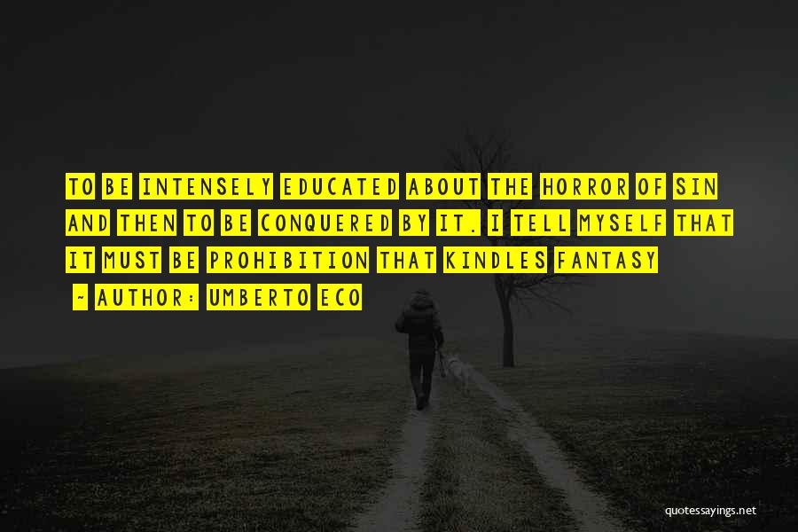 Umberto Eco Quotes: To Be Intensely Educated About The Horror Of Sin And Then To Be Conquered By It. I Tell Myself That