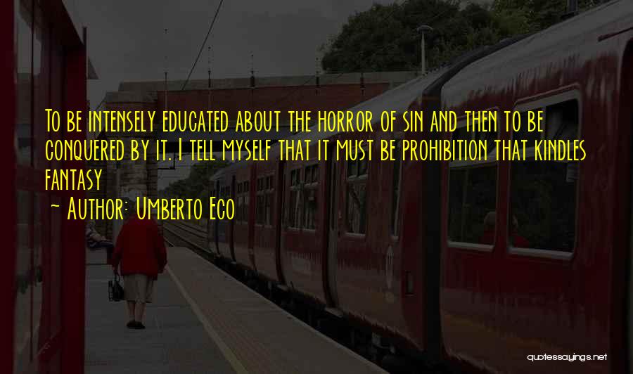 Umberto Eco Quotes: To Be Intensely Educated About The Horror Of Sin And Then To Be Conquered By It. I Tell Myself That