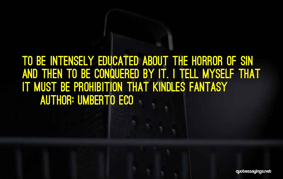 Umberto Eco Quotes: To Be Intensely Educated About The Horror Of Sin And Then To Be Conquered By It. I Tell Myself That