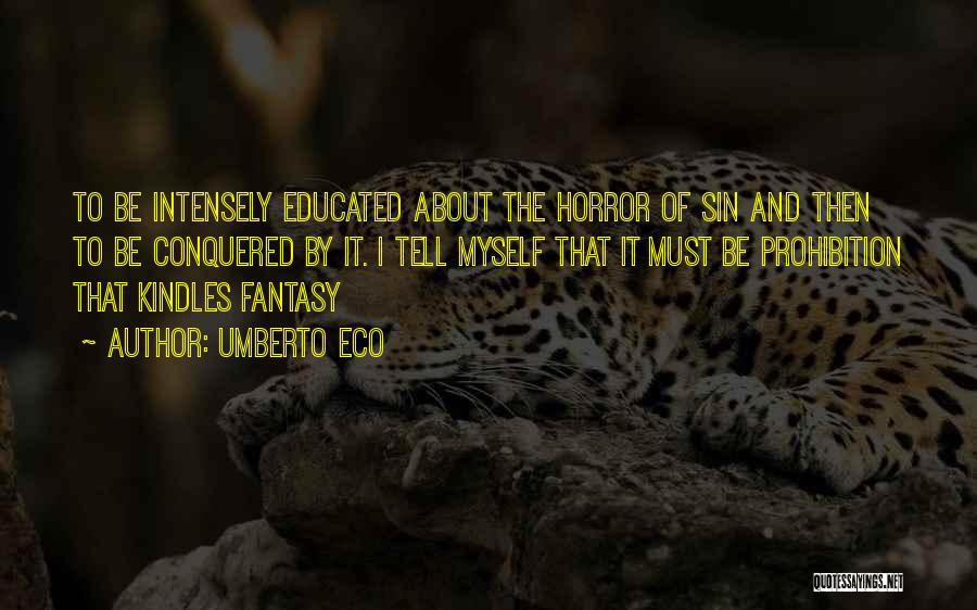 Umberto Eco Quotes: To Be Intensely Educated About The Horror Of Sin And Then To Be Conquered By It. I Tell Myself That