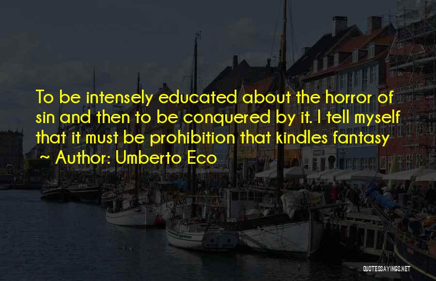 Umberto Eco Quotes: To Be Intensely Educated About The Horror Of Sin And Then To Be Conquered By It. I Tell Myself That