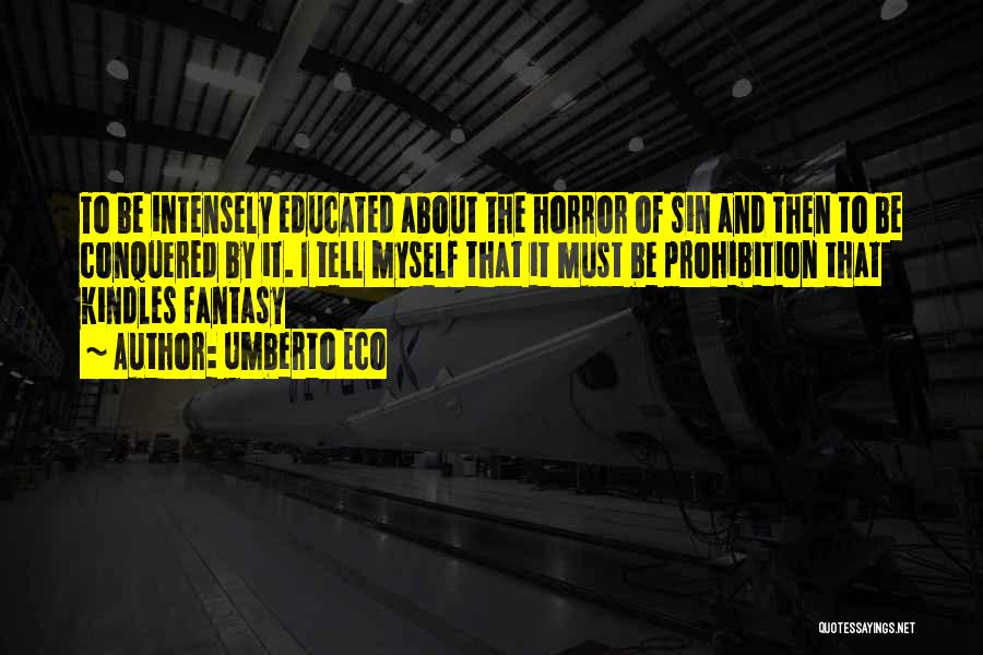 Umberto Eco Quotes: To Be Intensely Educated About The Horror Of Sin And Then To Be Conquered By It. I Tell Myself That