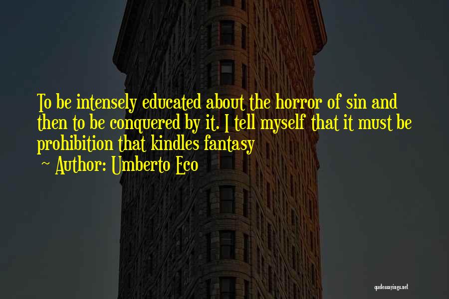 Umberto Eco Quotes: To Be Intensely Educated About The Horror Of Sin And Then To Be Conquered By It. I Tell Myself That
