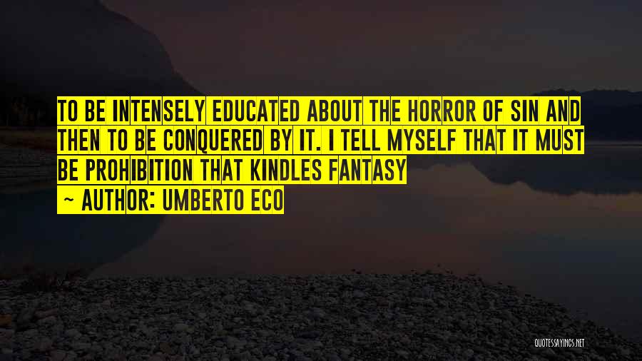 Umberto Eco Quotes: To Be Intensely Educated About The Horror Of Sin And Then To Be Conquered By It. I Tell Myself That