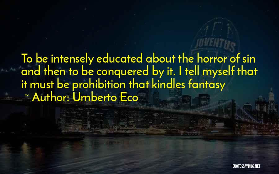 Umberto Eco Quotes: To Be Intensely Educated About The Horror Of Sin And Then To Be Conquered By It. I Tell Myself That