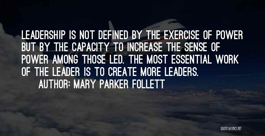 Mary Parker Follett Quotes: Leadership Is Not Defined By The Exercise Of Power But By The Capacity To Increase The Sense Of Power Among