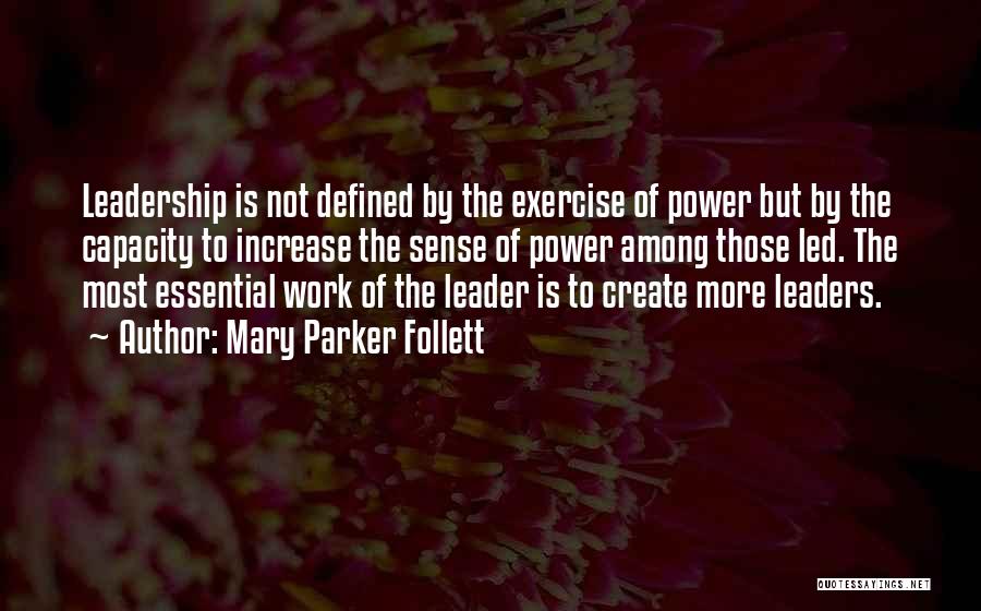 Mary Parker Follett Quotes: Leadership Is Not Defined By The Exercise Of Power But By The Capacity To Increase The Sense Of Power Among