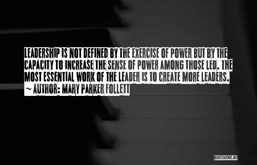 Mary Parker Follett Quotes: Leadership Is Not Defined By The Exercise Of Power But By The Capacity To Increase The Sense Of Power Among