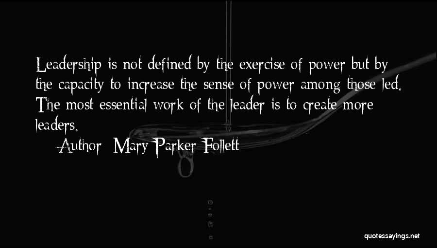 Mary Parker Follett Quotes: Leadership Is Not Defined By The Exercise Of Power But By The Capacity To Increase The Sense Of Power Among