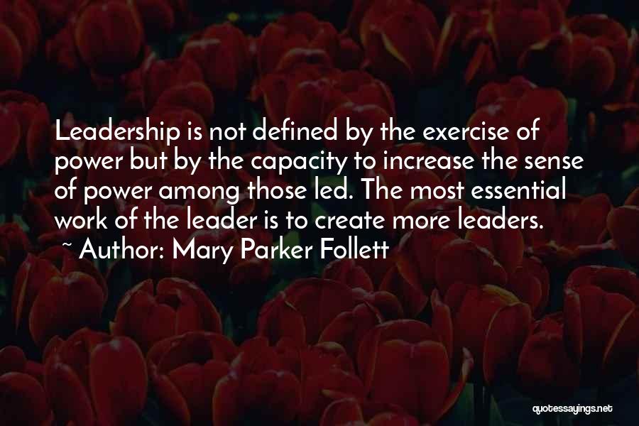 Mary Parker Follett Quotes: Leadership Is Not Defined By The Exercise Of Power But By The Capacity To Increase The Sense Of Power Among