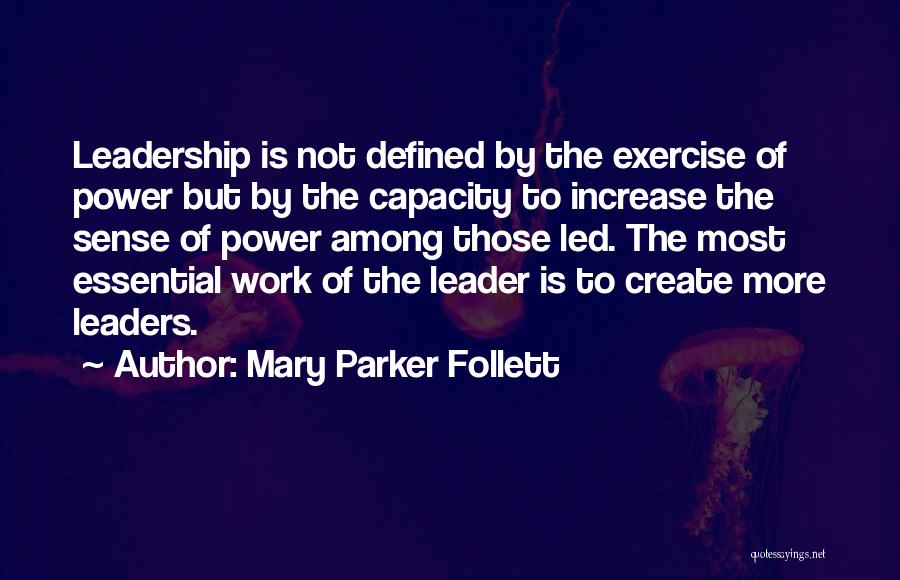 Mary Parker Follett Quotes: Leadership Is Not Defined By The Exercise Of Power But By The Capacity To Increase The Sense Of Power Among