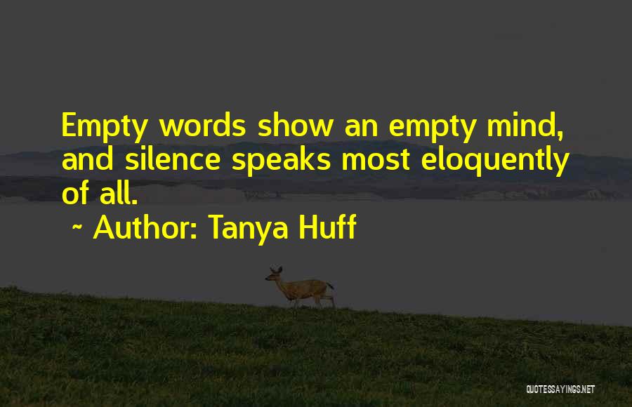 Tanya Huff Quotes: Empty Words Show An Empty Mind, And Silence Speaks Most Eloquently Of All.