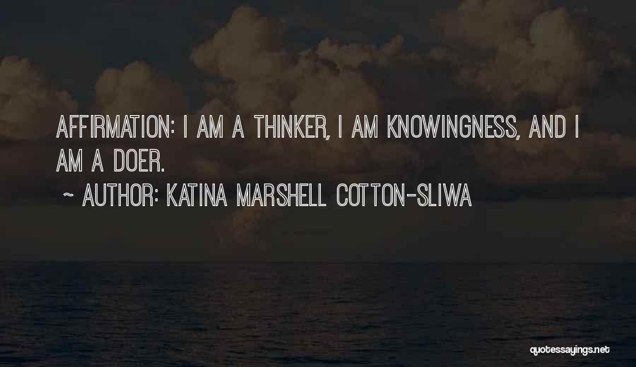 Katina Marshell Cotton-Sliwa Quotes: Affirmation: I Am A Thinker, I Am Knowingness, And I Am A Doer.