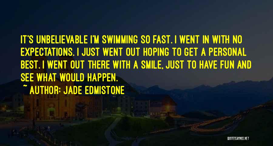 Jade Edmistone Quotes: It's Unbelievable I'm Swimming So Fast. I Went In With No Expectations. I Just Went Out Hoping To Get A