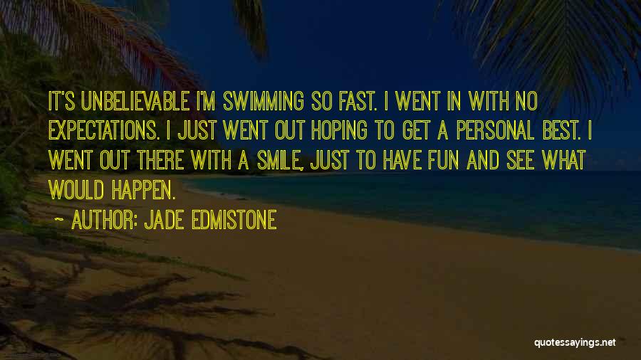 Jade Edmistone Quotes: It's Unbelievable I'm Swimming So Fast. I Went In With No Expectations. I Just Went Out Hoping To Get A