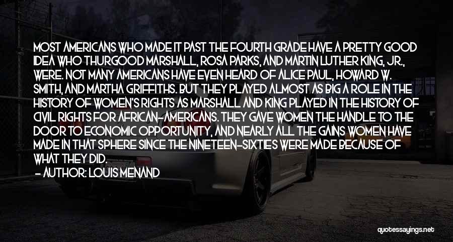 Louis Menand Quotes: Most Americans Who Made It Past The Fourth Grade Have A Pretty Good Idea Who Thurgood Marshall, Rosa Parks, And