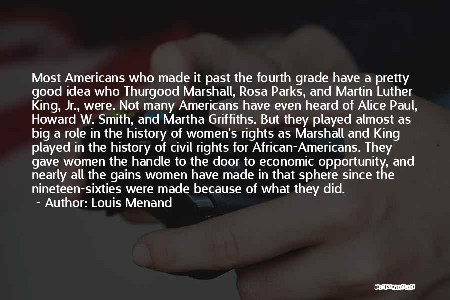 Louis Menand Quotes: Most Americans Who Made It Past The Fourth Grade Have A Pretty Good Idea Who Thurgood Marshall, Rosa Parks, And