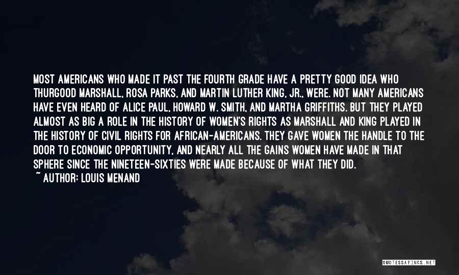 Louis Menand Quotes: Most Americans Who Made It Past The Fourth Grade Have A Pretty Good Idea Who Thurgood Marshall, Rosa Parks, And