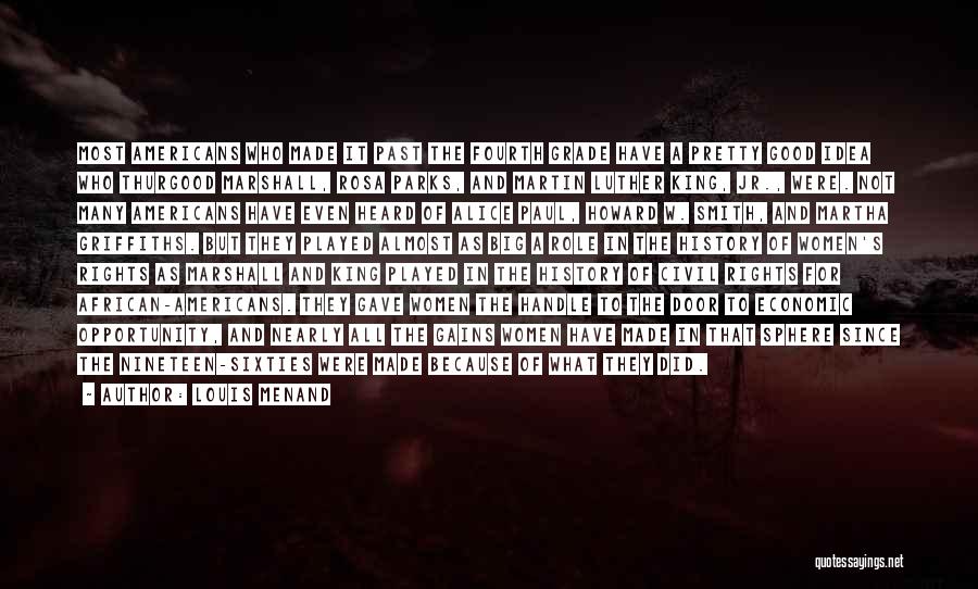 Louis Menand Quotes: Most Americans Who Made It Past The Fourth Grade Have A Pretty Good Idea Who Thurgood Marshall, Rosa Parks, And