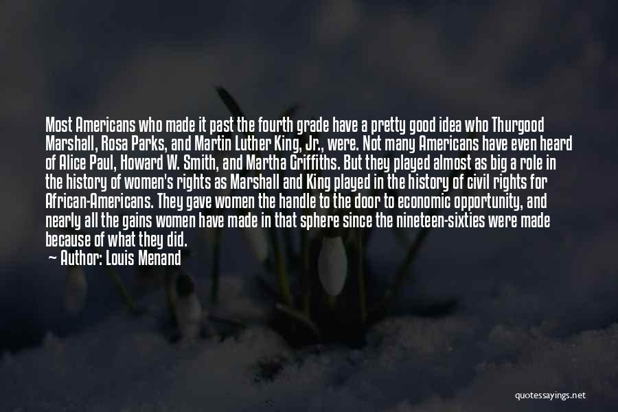 Louis Menand Quotes: Most Americans Who Made It Past The Fourth Grade Have A Pretty Good Idea Who Thurgood Marshall, Rosa Parks, And