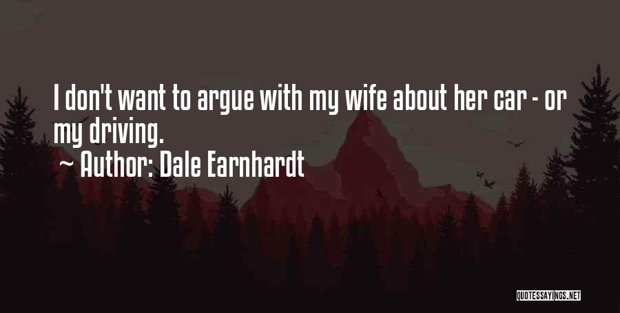 Dale Earnhardt Quotes: I Don't Want To Argue With My Wife About Her Car - Or My Driving.