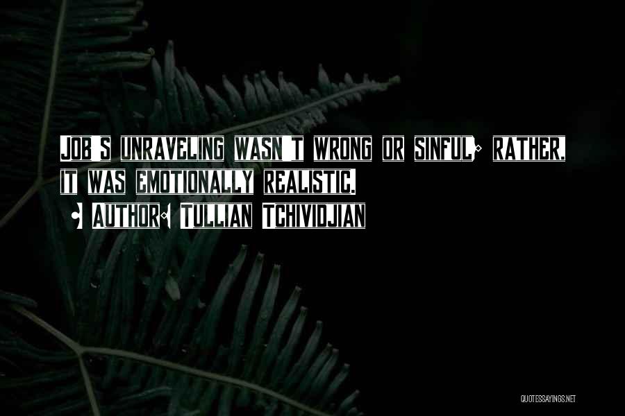 Tullian Tchividjian Quotes: Job's Unraveling Wasn't Wrong Or Sinful; Rather, It Was Emotionally Realistic.