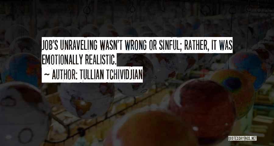 Tullian Tchividjian Quotes: Job's Unraveling Wasn't Wrong Or Sinful; Rather, It Was Emotionally Realistic.