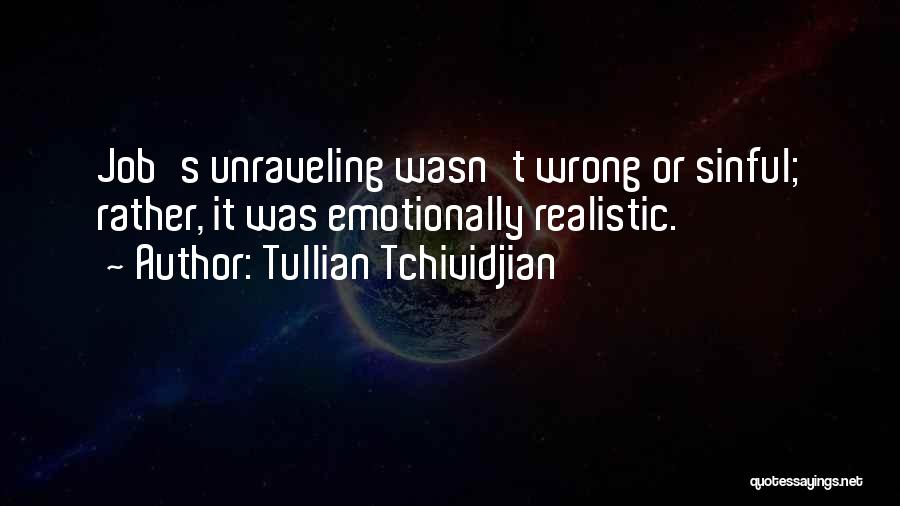 Tullian Tchividjian Quotes: Job's Unraveling Wasn't Wrong Or Sinful; Rather, It Was Emotionally Realistic.