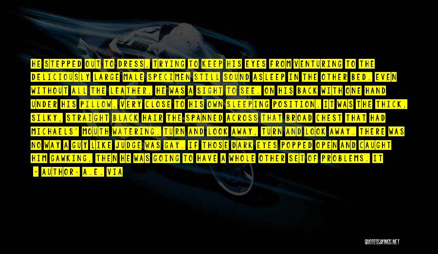 A.E. Via Quotes: He Stepped Out To Dress, Trying To Keep His Eyes From Venturing To The Deliciously Large Male Specimen Still Sound
