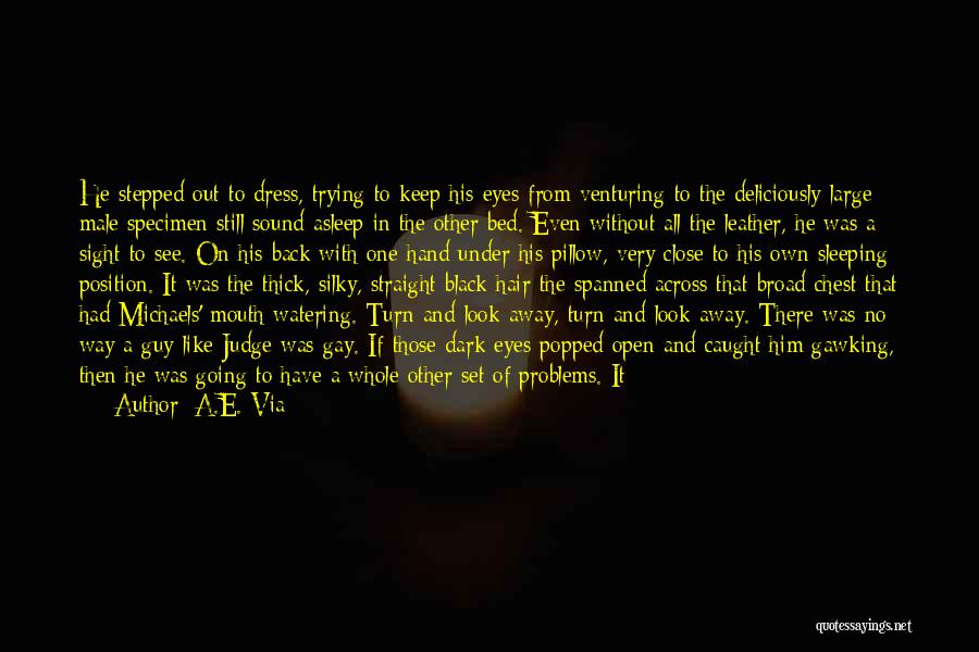 A.E. Via Quotes: He Stepped Out To Dress, Trying To Keep His Eyes From Venturing To The Deliciously Large Male Specimen Still Sound