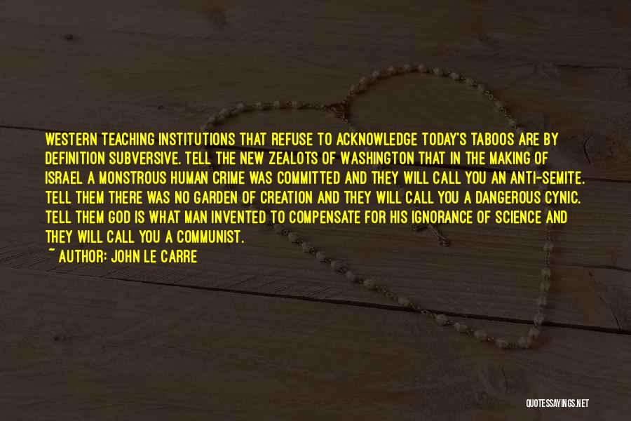 John Le Carre Quotes: Western Teaching Institutions That Refuse To Acknowledge Today's Taboos Are By Definition Subversive. Tell The New Zealots Of Washington That