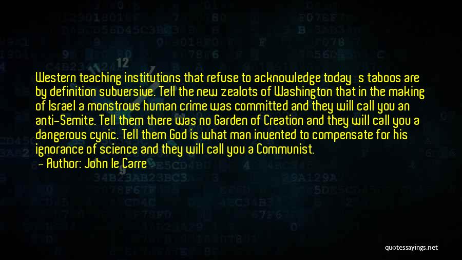 John Le Carre Quotes: Western Teaching Institutions That Refuse To Acknowledge Today's Taboos Are By Definition Subversive. Tell The New Zealots Of Washington That