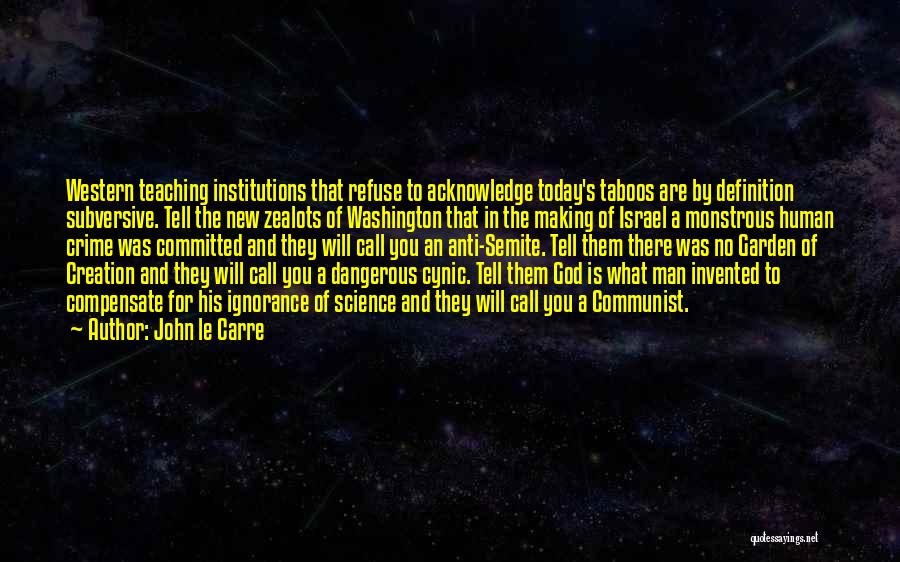 John Le Carre Quotes: Western Teaching Institutions That Refuse To Acknowledge Today's Taboos Are By Definition Subversive. Tell The New Zealots Of Washington That