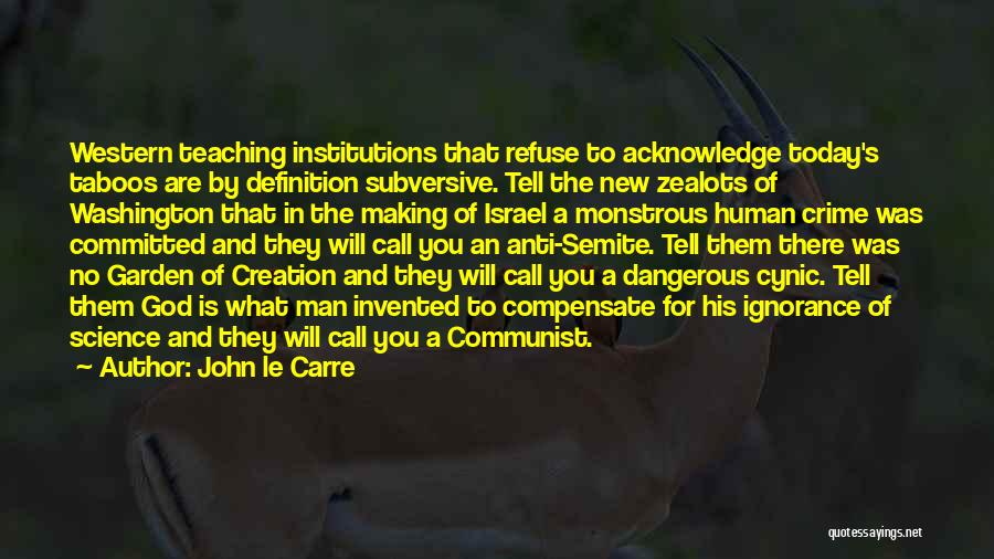 John Le Carre Quotes: Western Teaching Institutions That Refuse To Acknowledge Today's Taboos Are By Definition Subversive. Tell The New Zealots Of Washington That