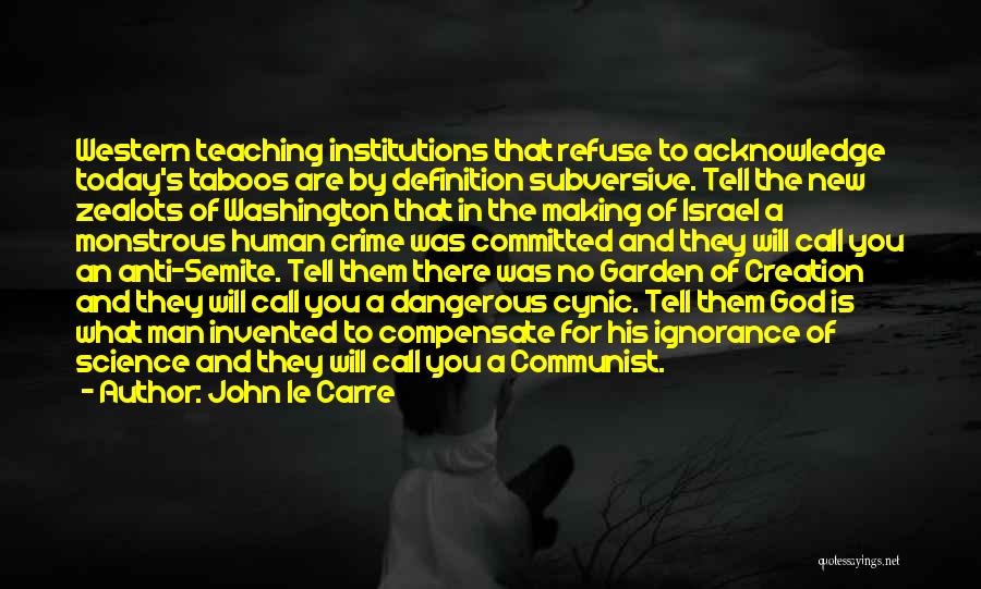 John Le Carre Quotes: Western Teaching Institutions That Refuse To Acknowledge Today's Taboos Are By Definition Subversive. Tell The New Zealots Of Washington That