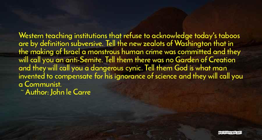 John Le Carre Quotes: Western Teaching Institutions That Refuse To Acknowledge Today's Taboos Are By Definition Subversive. Tell The New Zealots Of Washington That