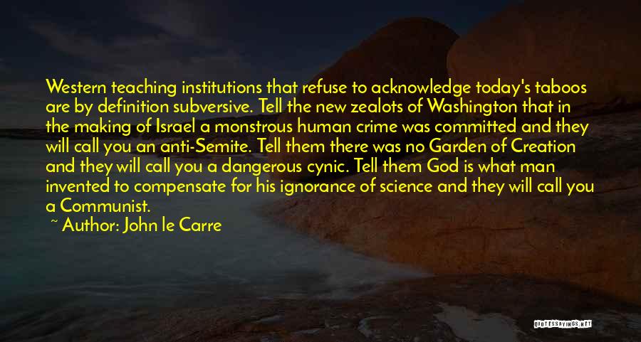 John Le Carre Quotes: Western Teaching Institutions That Refuse To Acknowledge Today's Taboos Are By Definition Subversive. Tell The New Zealots Of Washington That