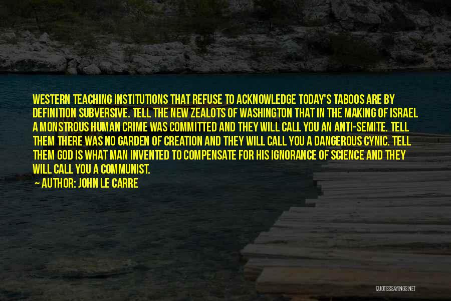 John Le Carre Quotes: Western Teaching Institutions That Refuse To Acknowledge Today's Taboos Are By Definition Subversive. Tell The New Zealots Of Washington That