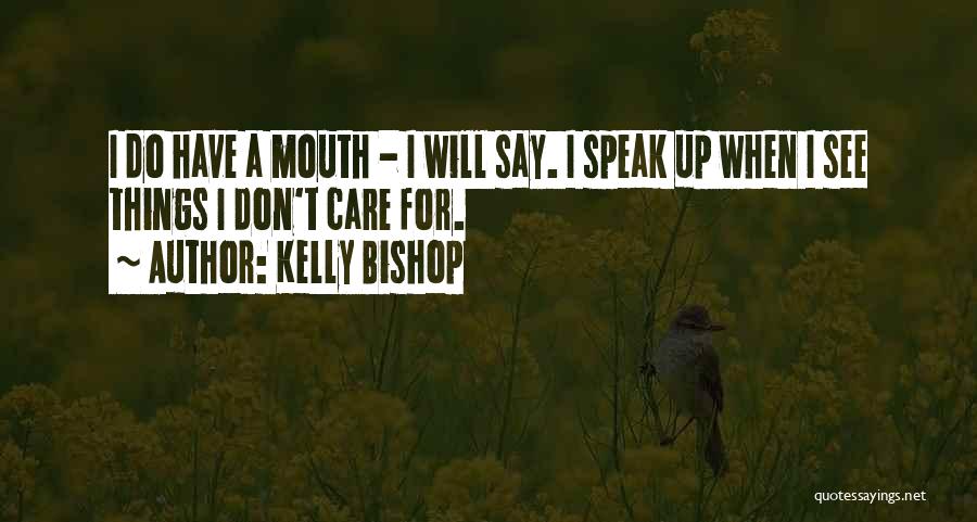 Kelly Bishop Quotes: I Do Have A Mouth - I Will Say. I Speak Up When I See Things I Don't Care For.