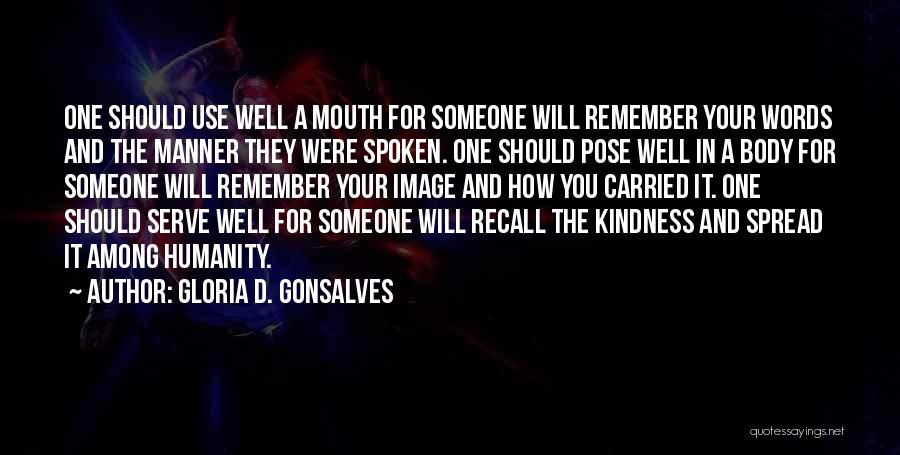 Gloria D. Gonsalves Quotes: One Should Use Well A Mouth For Someone Will Remember Your Words And The Manner They Were Spoken. One Should