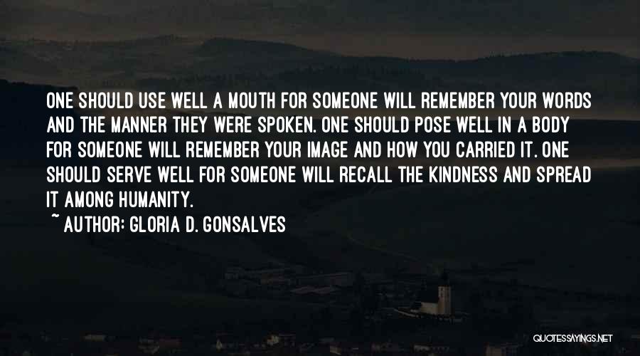 Gloria D. Gonsalves Quotes: One Should Use Well A Mouth For Someone Will Remember Your Words And The Manner They Were Spoken. One Should