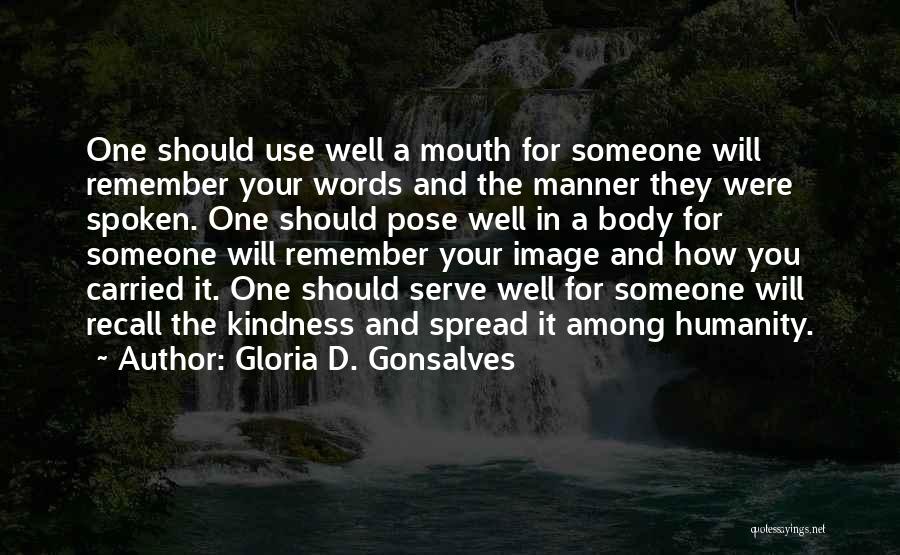 Gloria D. Gonsalves Quotes: One Should Use Well A Mouth For Someone Will Remember Your Words And The Manner They Were Spoken. One Should