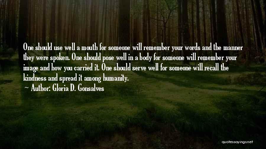 Gloria D. Gonsalves Quotes: One Should Use Well A Mouth For Someone Will Remember Your Words And The Manner They Were Spoken. One Should