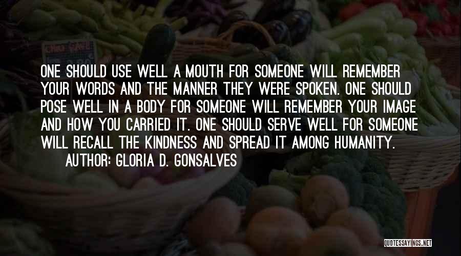 Gloria D. Gonsalves Quotes: One Should Use Well A Mouth For Someone Will Remember Your Words And The Manner They Were Spoken. One Should