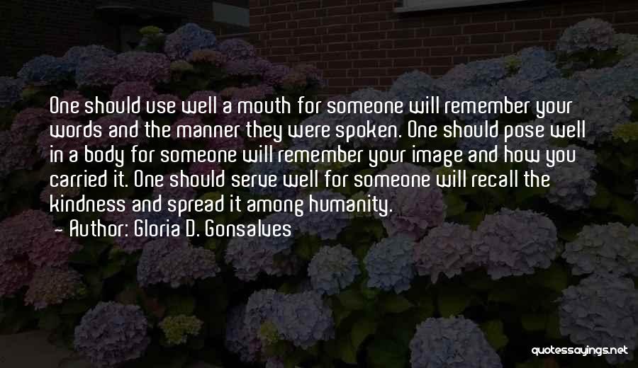 Gloria D. Gonsalves Quotes: One Should Use Well A Mouth For Someone Will Remember Your Words And The Manner They Were Spoken. One Should