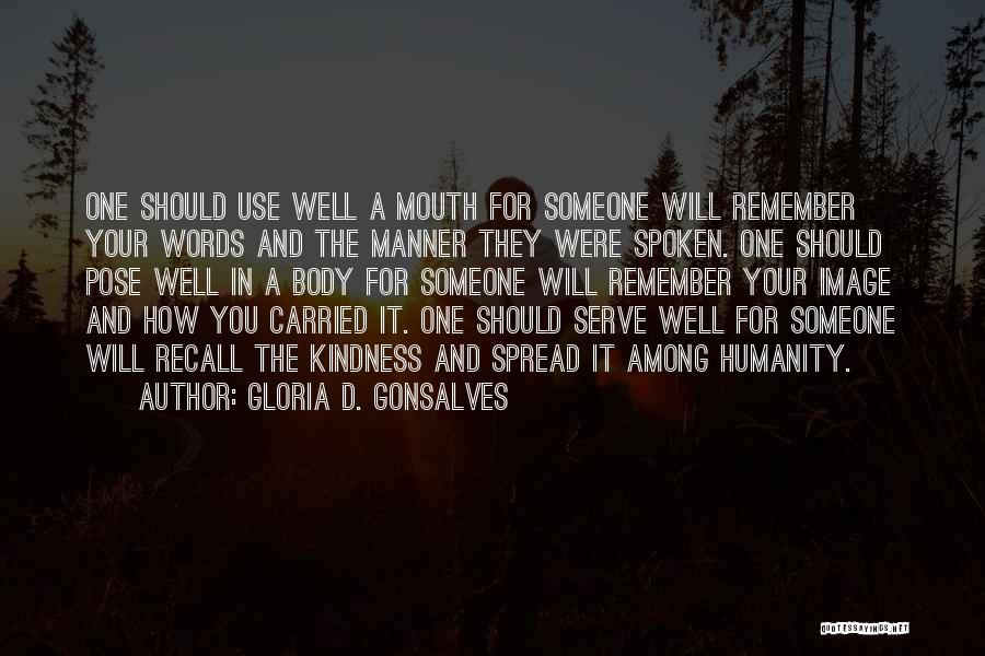 Gloria D. Gonsalves Quotes: One Should Use Well A Mouth For Someone Will Remember Your Words And The Manner They Were Spoken. One Should