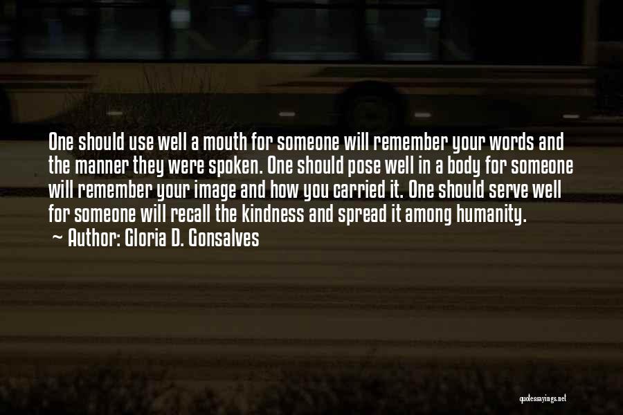 Gloria D. Gonsalves Quotes: One Should Use Well A Mouth For Someone Will Remember Your Words And The Manner They Were Spoken. One Should